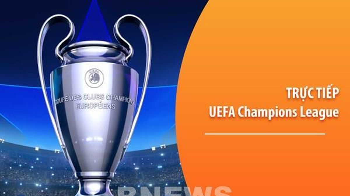 Xem trực tiếp cúp C1 châu Âu Champions League trên kênh nào, ở đâu? - Bnews