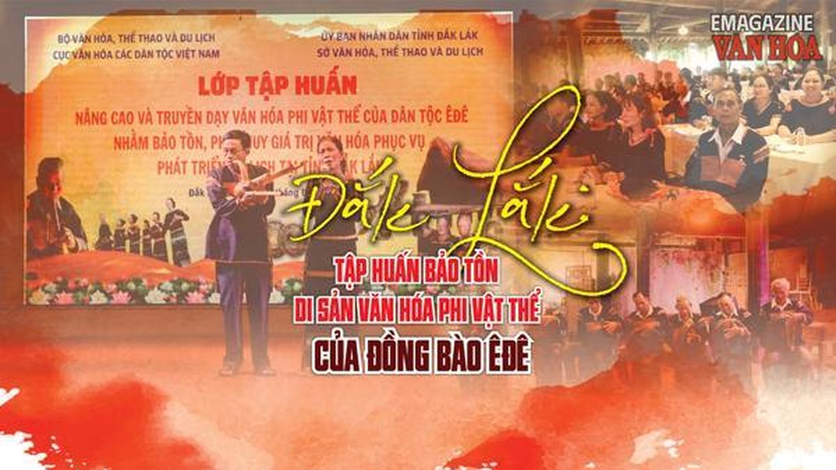 (Emagazine) Đắk Lắk: Tập huấn bảo tồn di sản văn hóa phi vật thể của đồng bào Êđê - Báo Văn hóa