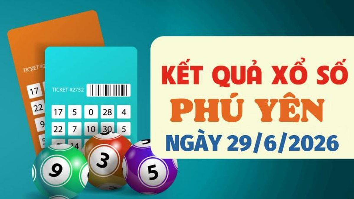 Kết quả xổ số Phú Yên hôm nay 29/6/2026 - Trực tiếp XSPY 29/6 - Báo VTC News