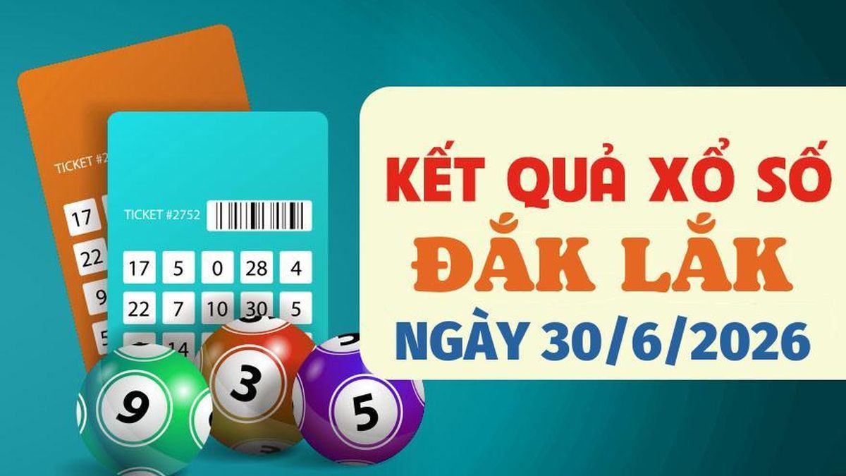 Kết quả xổ số Đắk Lắk hôm nay 30/6/2026 - XSDLK 30/6 - Báo VTC News