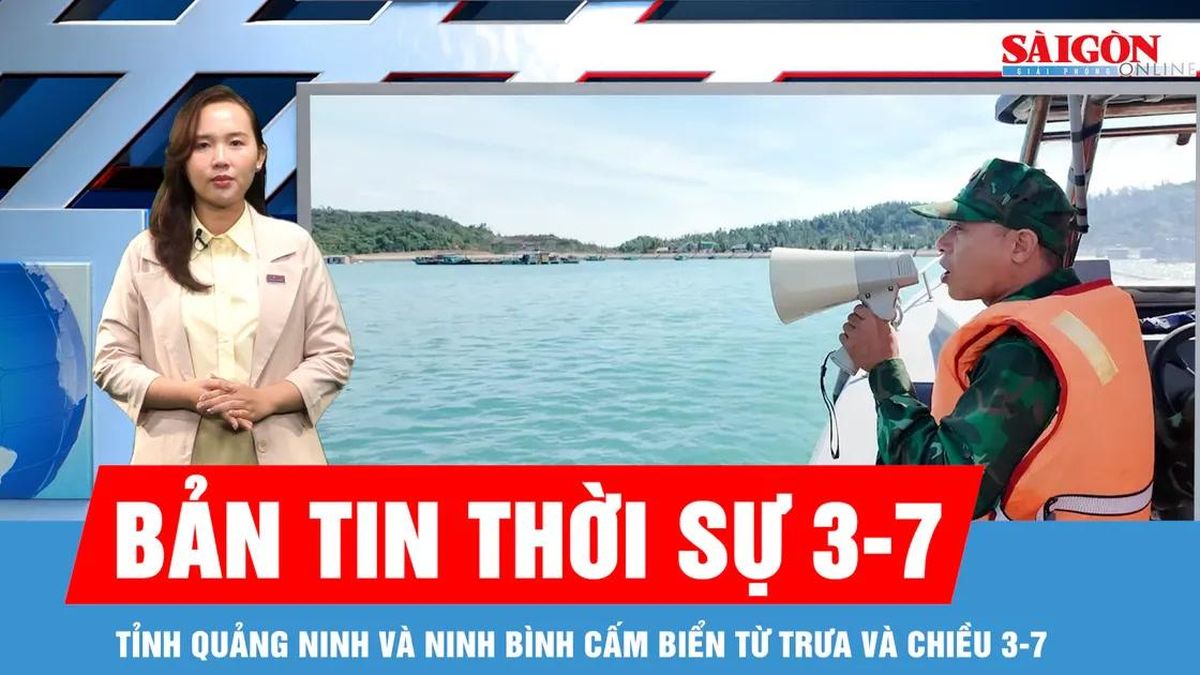 Bản tin thời sự 3-7: Tỉnh Quảng Ninh và Ninh Bình cấm biển từ trưa và chiều 3-7 - Báo Sài Gòn Giải Phóng