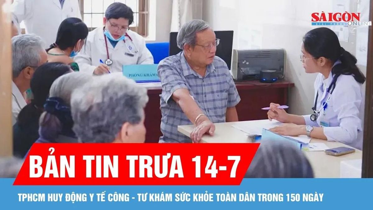 Bản tin trưa 14-7: TPHCM huy động y tế công - tư khám sức khỏe toàn dân trong 150 ngày - Báo Sài Gòn Giải Phóng