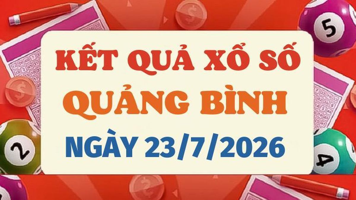 XSQB 23/7 - Kết quả xổ số Quảng Bình hôm nay 23/7/2026 - Báo VTC News