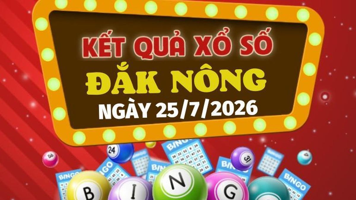 XSDNO 25/7 - Trực tiếp kết quả xổ số Đắk Nông hôm nay 25/7/2026 - Báo VTC News