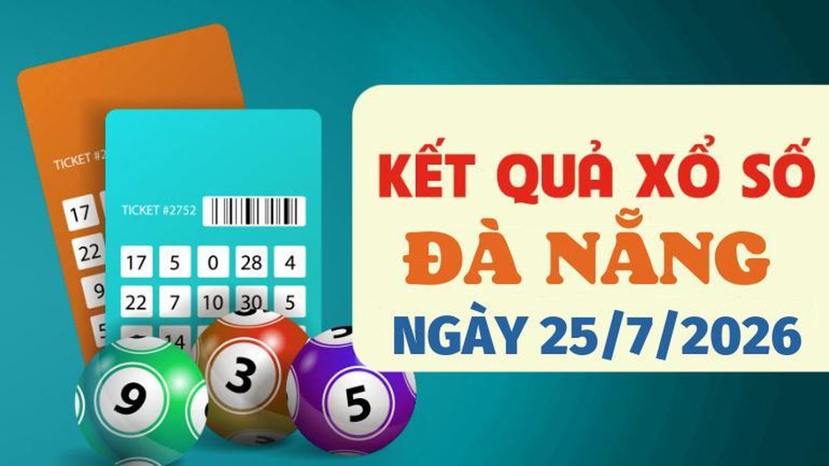 XSDNA 25/7 - Trực tiếp kết quả xổ số Đà Nẵng hôm nay 25/7/2026 - Báo VTC News