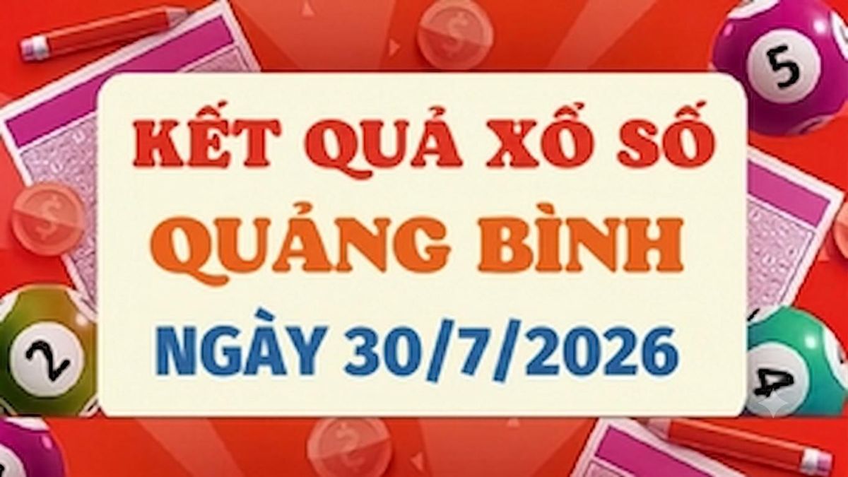 XSQB 30/7 - Kết quả xổ số Quảng Bình hôm nay 30/7/2026 - Báo VTC News