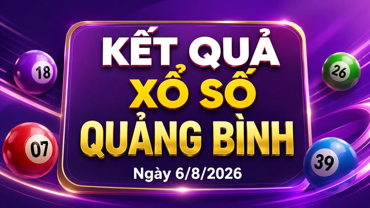 XSQB 6/8 - Kết quả xổ số Quảng Bình hôm nay 6/8/2026 - Báo VTC News