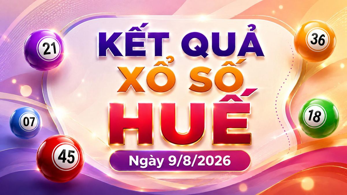 XSTTH 9/8 - Kết quả xổ số Huế hôm nay 9/8/2026 - Báo VTC News