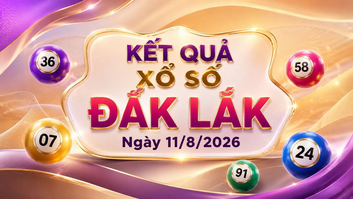 XSDLK 11/8 - Kết quả xổ số Đắk Lắk hôm nay 11/8/2026 - Báo VTC News