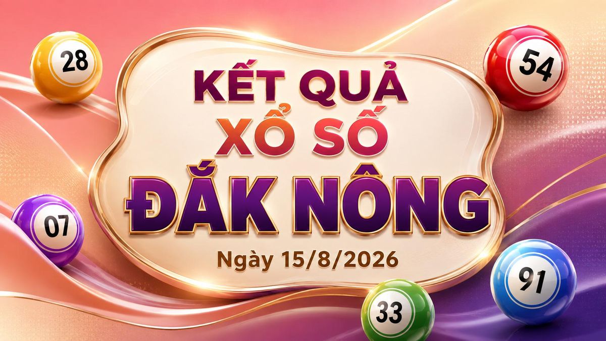 XSDNO 15/8 - Kết quả xổ số Đắk Nông hôm nay 15/8/2026 - Báo VTC News