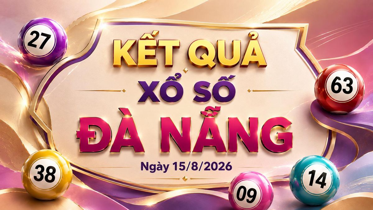 XSDNA 15/8 - Kết quả xổ số Đà Nẵng hôm nay 15/8/2026 - Báo VTC News