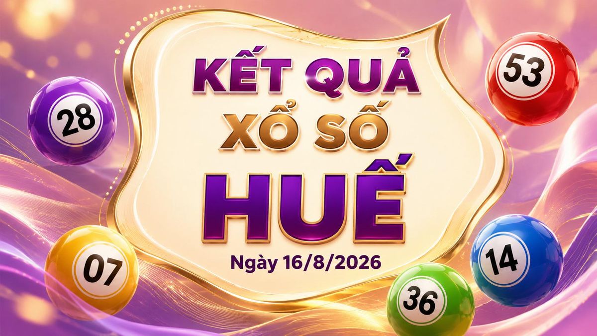 XSTTH 16/8 - Kết quả xổ số Huế hôm nay 16/8/2026 - Báo VTC News