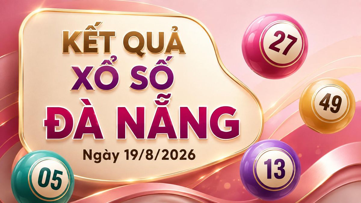 XSDNA 19/8 - Kết quả xổ số Đà Nẵng hôm nay 19/8/2026 - Báo VTC News