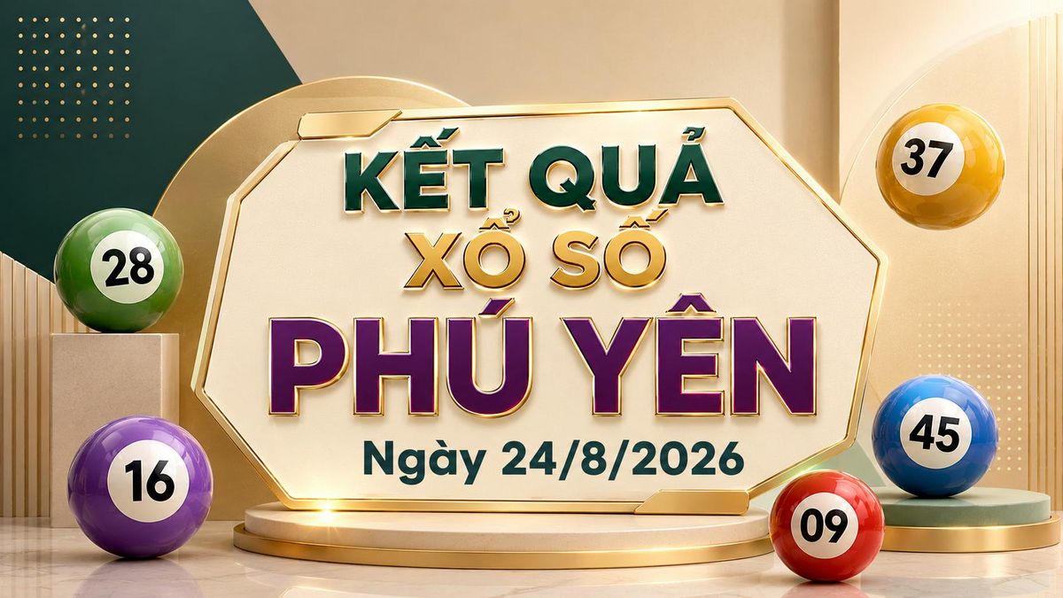XSPY 24/8 - Kết quả xổ số Phú Yên hôm nay 24/8/2026 - Báo VTC News