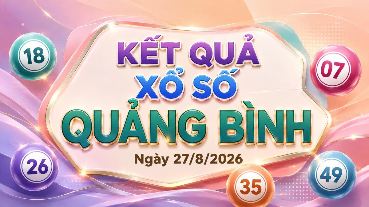 XSQB 27/8 - Kết quả xổ số Quảng Bình hôm nay 27/8/2026 - Báo VTC News