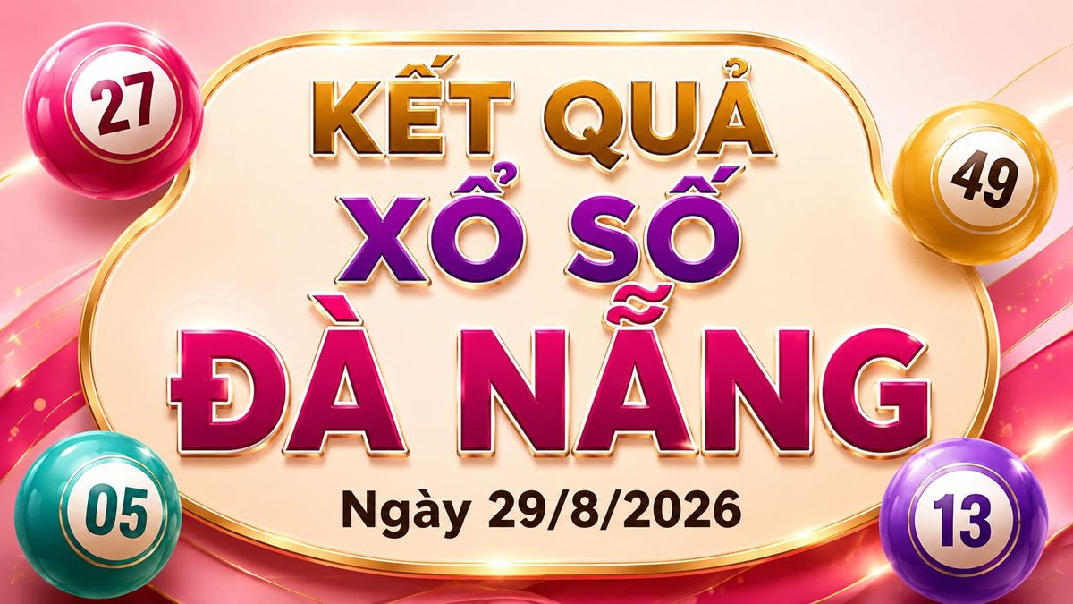 XSDNA 29/8 - Kết quả xổ số Đà Nẵng hôm nay 29/8/2026 - Báo VTC News