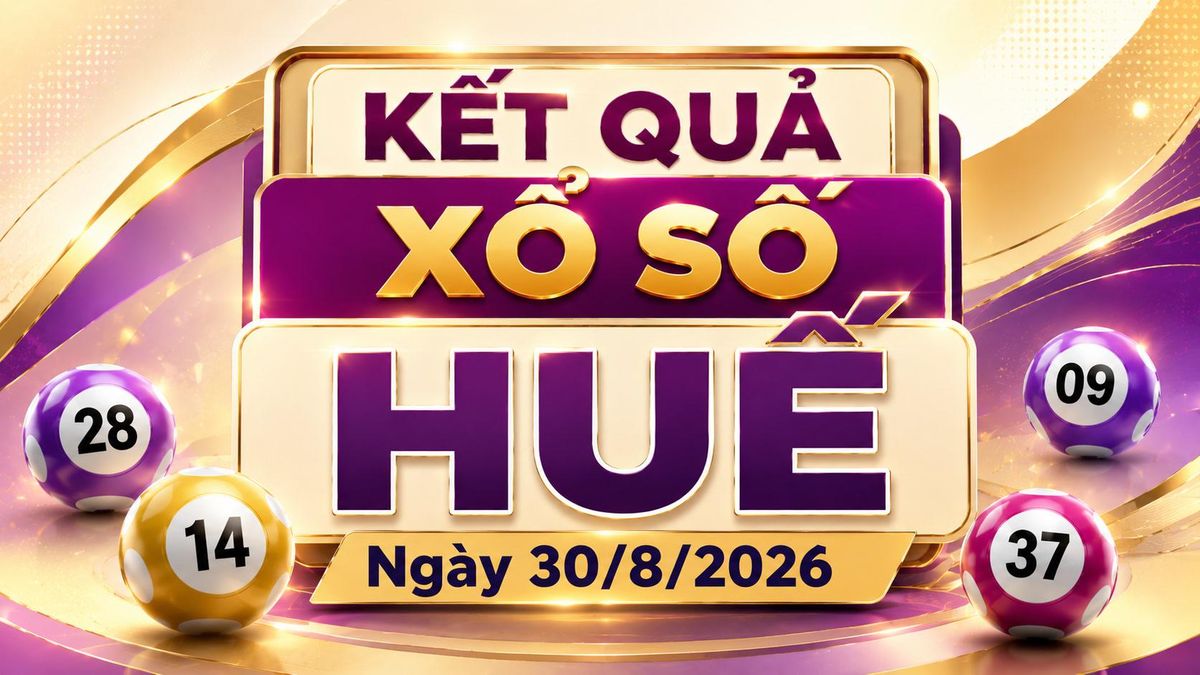 XSTTH 30/8 - Kết quả xổ số Huế hôm nay 30/8/2026 - Báo VTC News