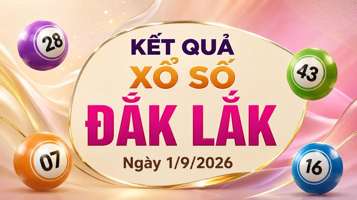 XSDLK 1/9 - Kết quả xổ số Đắk Lắk hôm nay 1/9/2026 - Báo VTC News