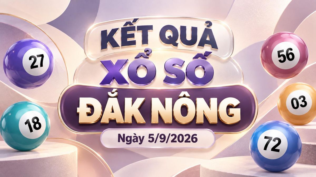XSDNO 5/9 - Kết quả xổ số Đắk Nông hôm nay 5/9/2026 - Báo VTC News