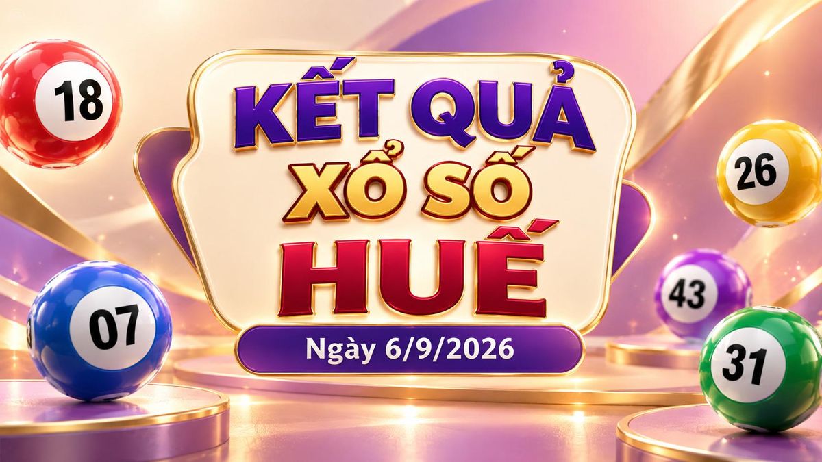 XSTTH 6/9 - Kết quả xổ số Huế hôm nay 6/9/2026 - Báo VTC News