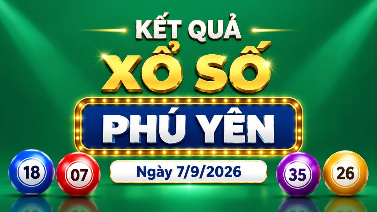 XSPY 7/9 - Kết quả xổ số Phú Yên hôm nay 7/9/2026 - Báo VTC News