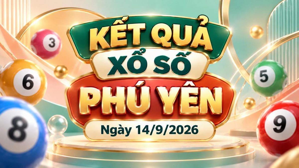 XSPY 14/9 - Kết quả xổ số Phú Yên hôm nay 14/9/2026 - Báo VTC News