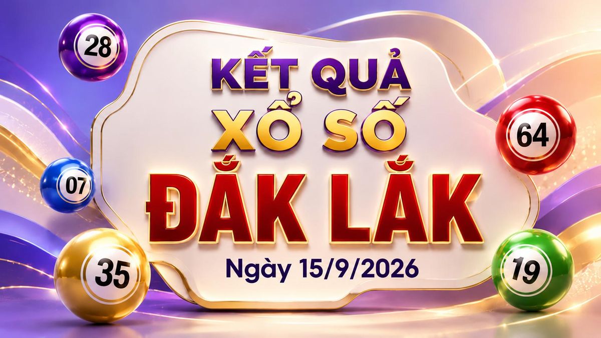 XSDLK 15/9 - Kết quả xổ số Đắk Lắk hôm nay 15/9/2026 - Báo VTC News