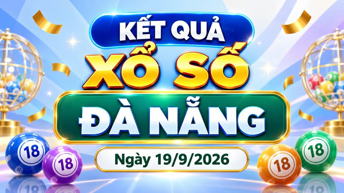 XSDNA 19/9 - Kết quả xổ số Đà Nẵng hôm nay ngày 19 tháng 9 - Báo VTC News