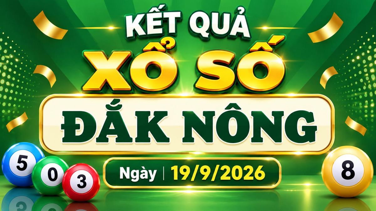 XSDNO 19/9 - Kết quả xổ số Đắk Nông hôm nay ngày 19 tháng 9 - Báo VTC News