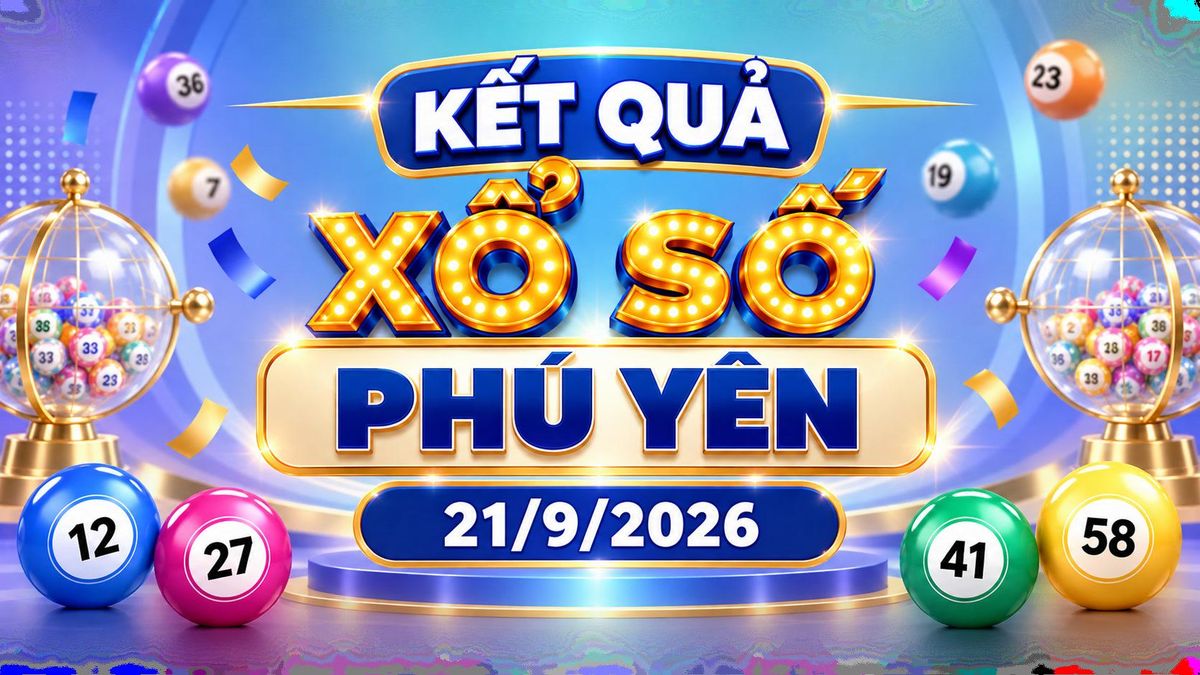 XSPY 21/9 - Kết quả xổ số Phú Yên hôm nay 21/9/2026 - Báo VTC News