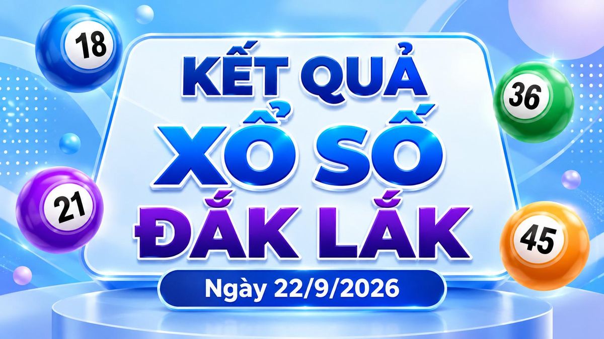 XSDLK 22/9 - Kết quả xổ số Đắk Lắk hôm nay 22/9/2026 - Báo VTC News