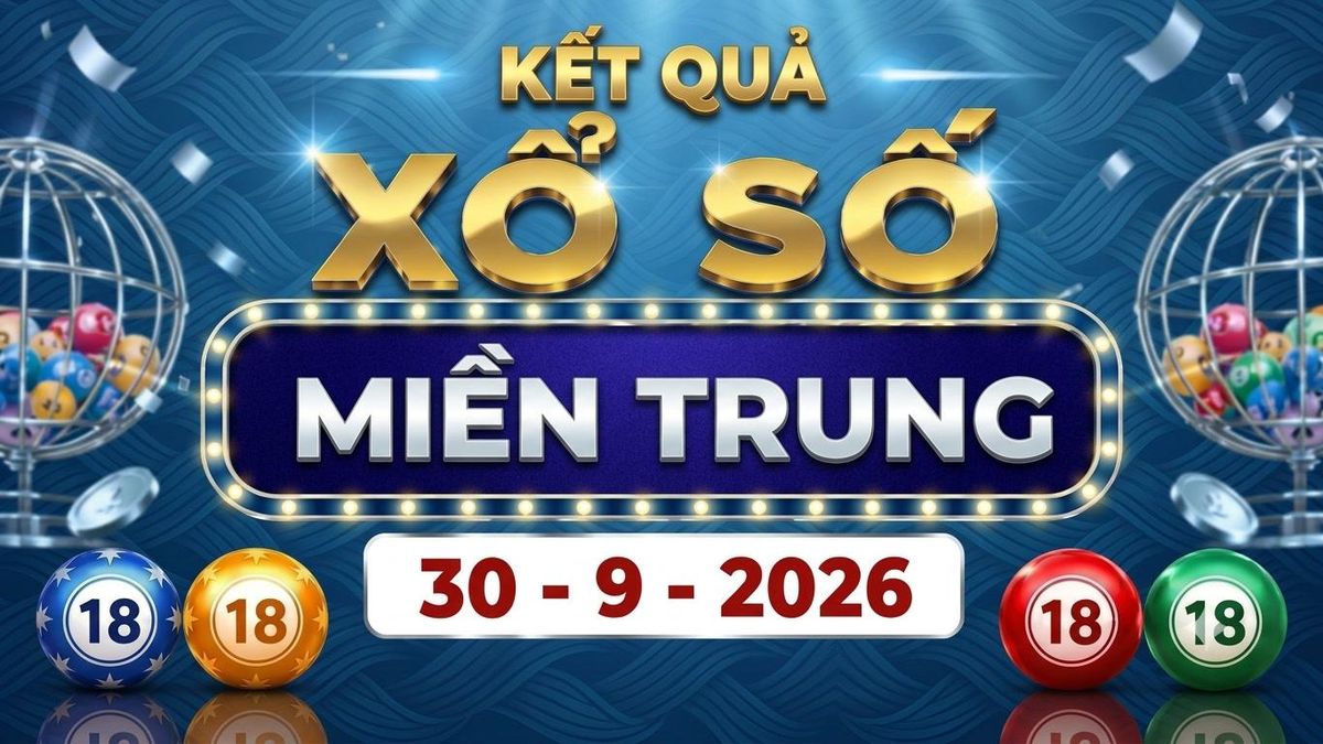 XSMT 30/9 - Kết quả xổ số miền Trung hôm nay ngày 30 tháng 9 - Báo VTC News