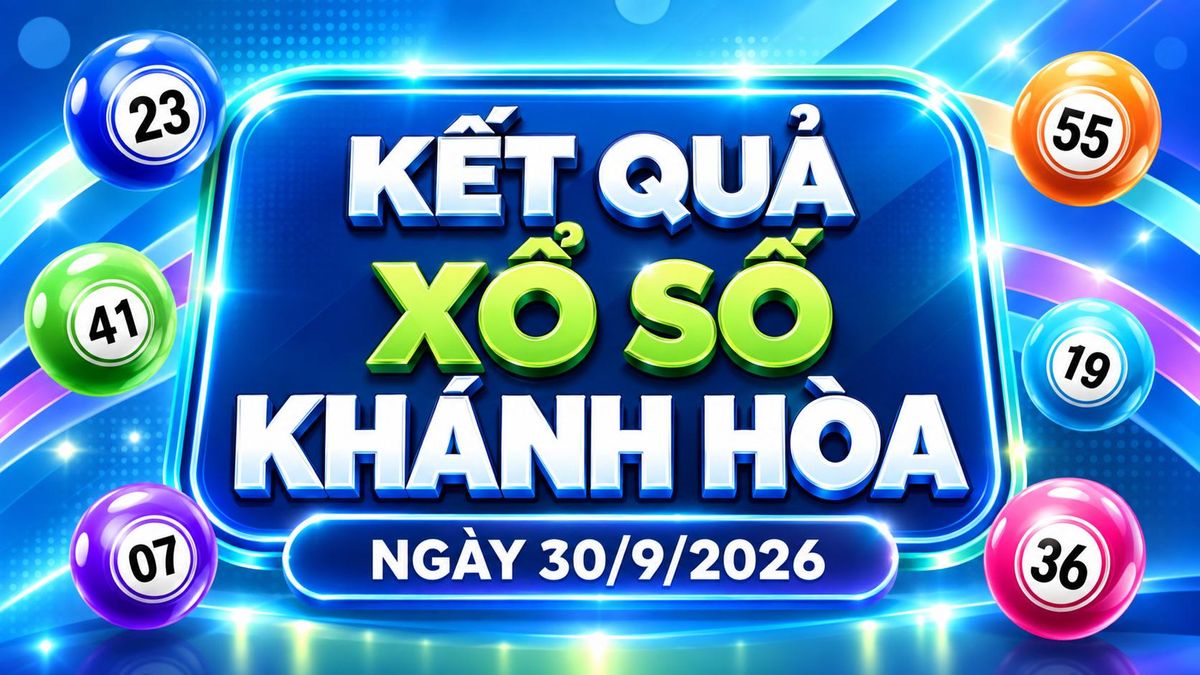 XSKH 30/9 - Kết quả xổ số Khánh Hòa hôm nay ngày 30 tháng 9 - Báo VTC News