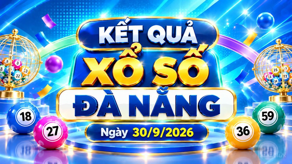 XSDNA 30/9 - Kết quả xổ số Đà Nẵng hôm nay ngày 30 tháng 9 - Báo VTC News