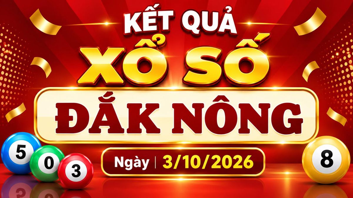 XSDNO 3/10 - Kết quả xổ số Đắk Nông hôm nay 3/10/2026 - Báo VTC News
