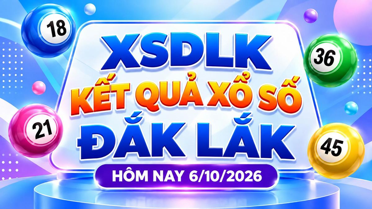 XSDLK 6/10 - Kết quả xổ số Đắk Lắk hôm nay 6/10/2026 - Báo VTC News