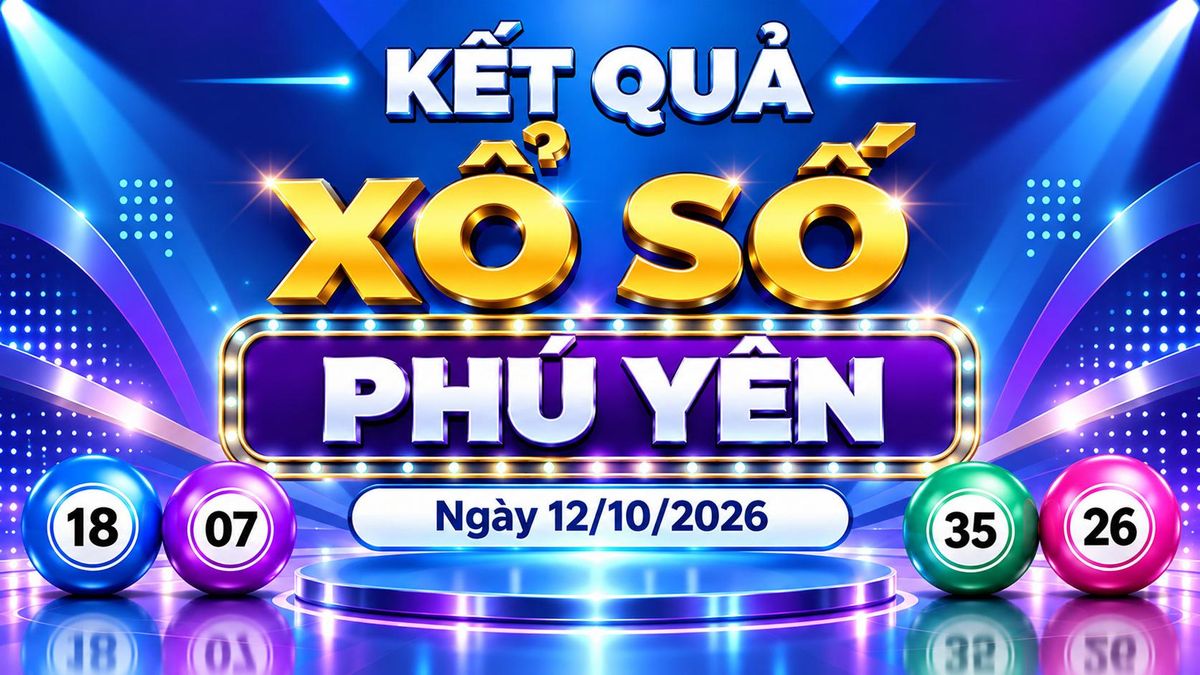 XSPY 12/10 - Kết quả xổ số Phú Yên hôm nay 12/10/2026 - Báo VTC News