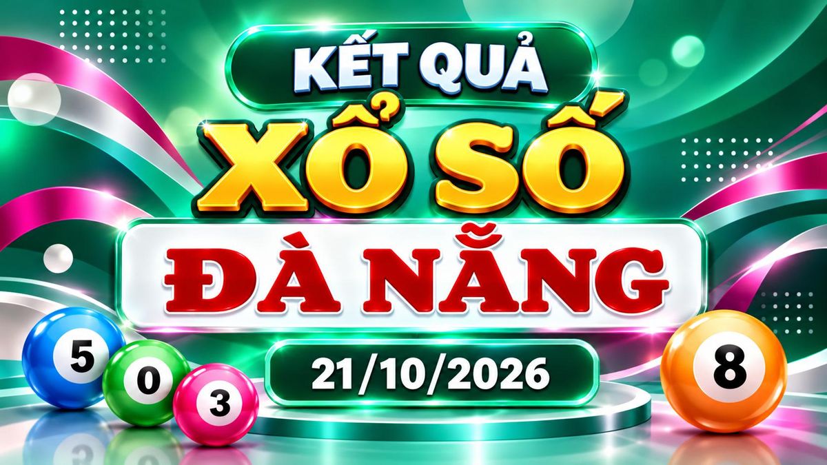 XSDNA 21/10 - Kết quả xổ số Đà Nẵng hôm nay ngày 21 tháng 10 - Báo VTC News