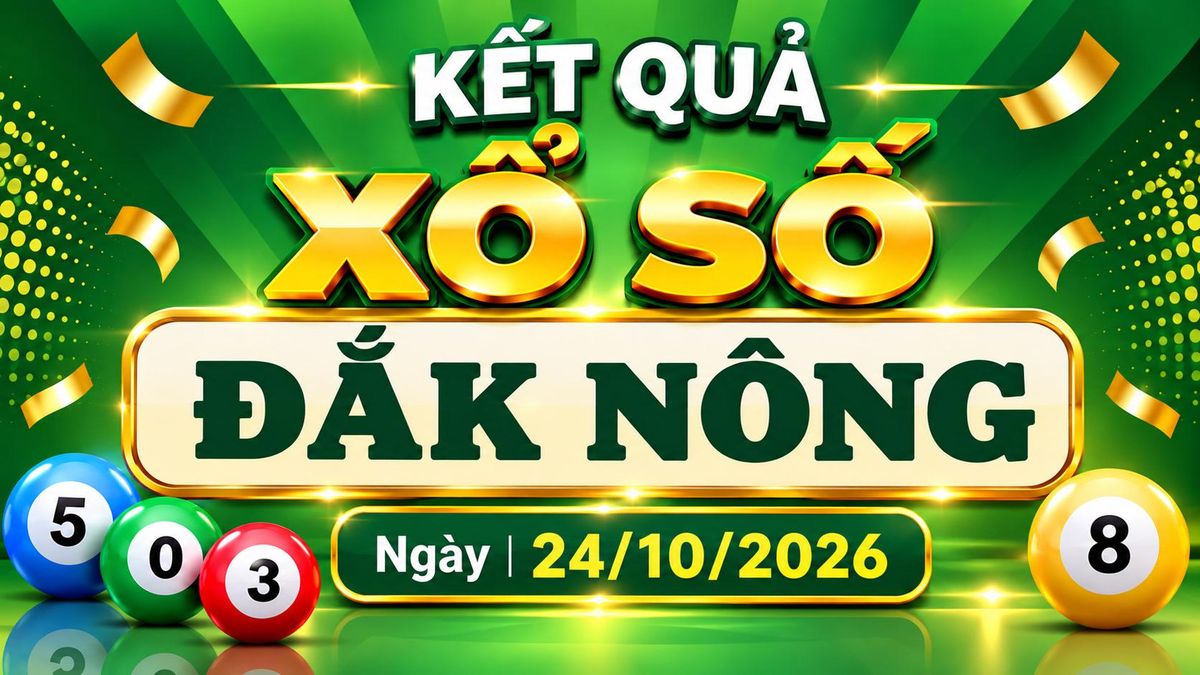 XSDNO 24/10 - Kết quả xổ số Đắk Nông hôm nay 24/10/2026 - Báo VTC News