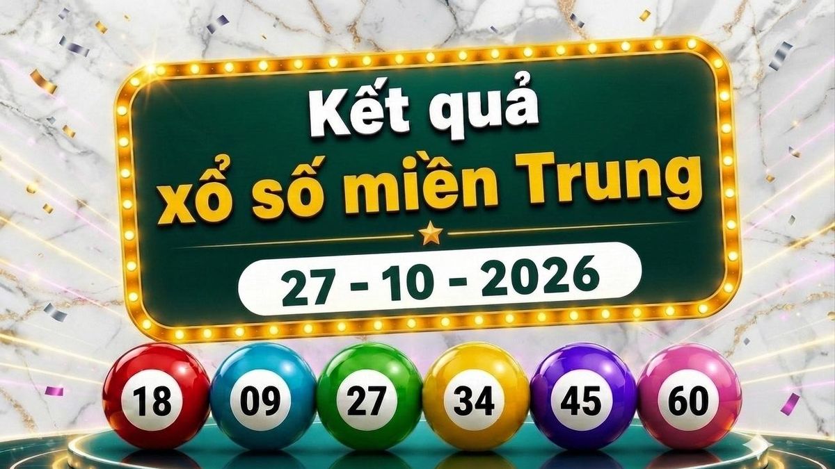 XSMT 27/10 - Kết quả xổ số miền Trung hôm nay ngày 27 tháng 10 - Báo VTC News