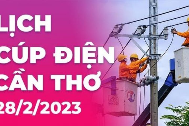 Lịch cúp điện hôm nay tại Cần Thơ ngày 28/2/2023 - Báo Thế Giới &amp; Việt Nam